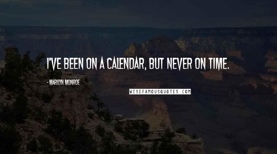 Marilyn Monroe Quotes: I've been on a calendar, but never on time.