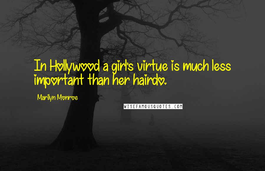 Marilyn Monroe Quotes: In Hollywood a girl's virtue is much less important than her hairdo.