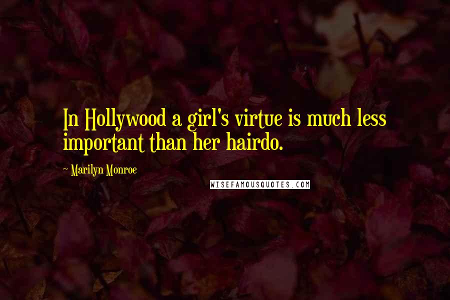 Marilyn Monroe Quotes: In Hollywood a girl's virtue is much less important than her hairdo.