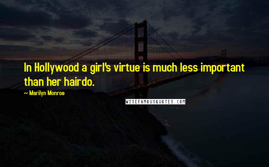 Marilyn Monroe Quotes: In Hollywood a girl's virtue is much less important than her hairdo.