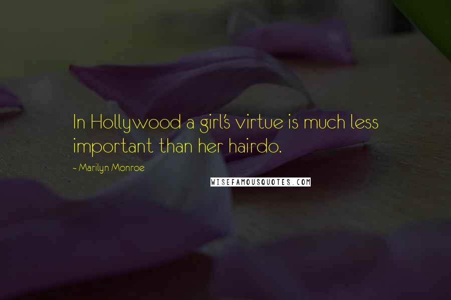 Marilyn Monroe Quotes: In Hollywood a girl's virtue is much less important than her hairdo.