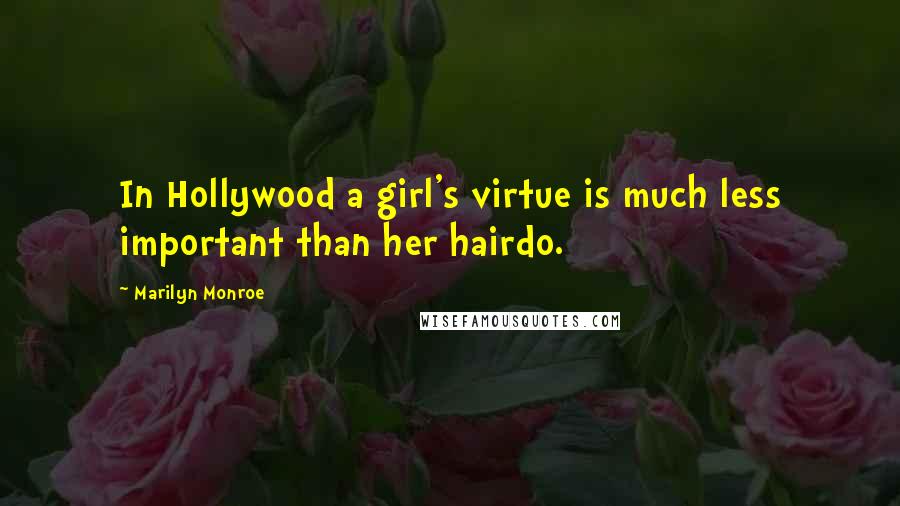 Marilyn Monroe Quotes: In Hollywood a girl's virtue is much less important than her hairdo.