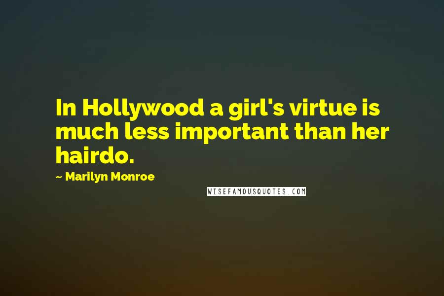 Marilyn Monroe Quotes: In Hollywood a girl's virtue is much less important than her hairdo.