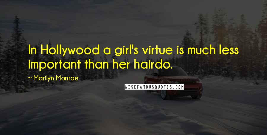 Marilyn Monroe Quotes: In Hollywood a girl's virtue is much less important than her hairdo.