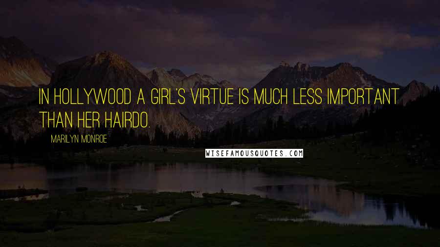 Marilyn Monroe Quotes: In Hollywood a girl's virtue is much less important than her hairdo.