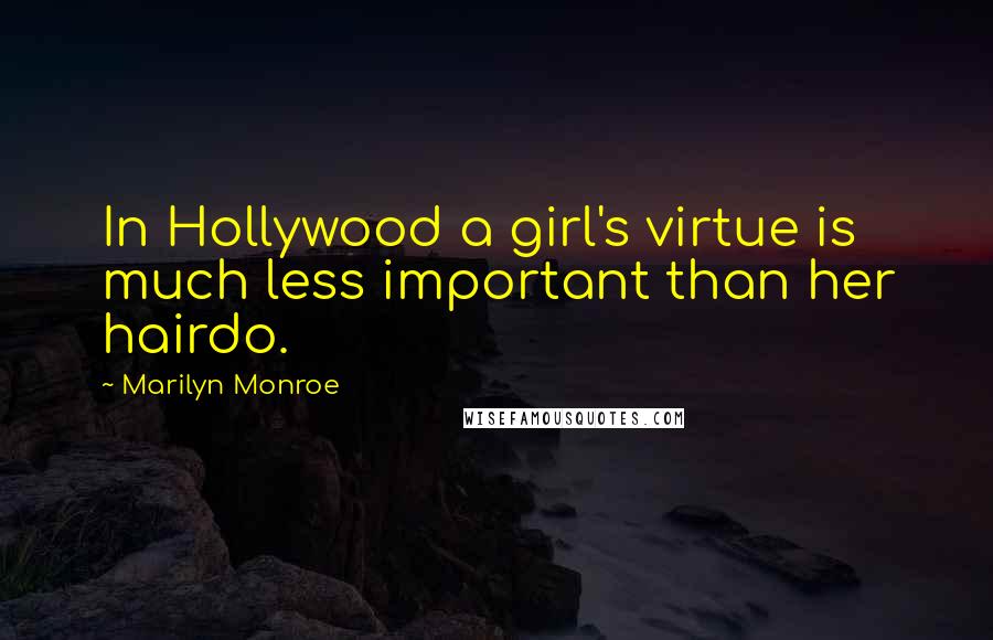 Marilyn Monroe Quotes: In Hollywood a girl's virtue is much less important than her hairdo.