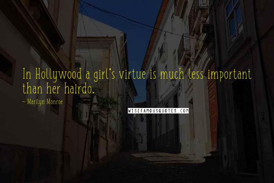 Marilyn Monroe Quotes: In Hollywood a girl's virtue is much less important than her hairdo.