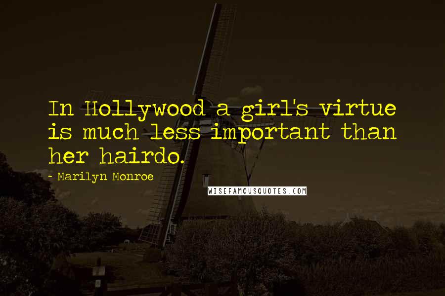 Marilyn Monroe Quotes: In Hollywood a girl's virtue is much less important than her hairdo.