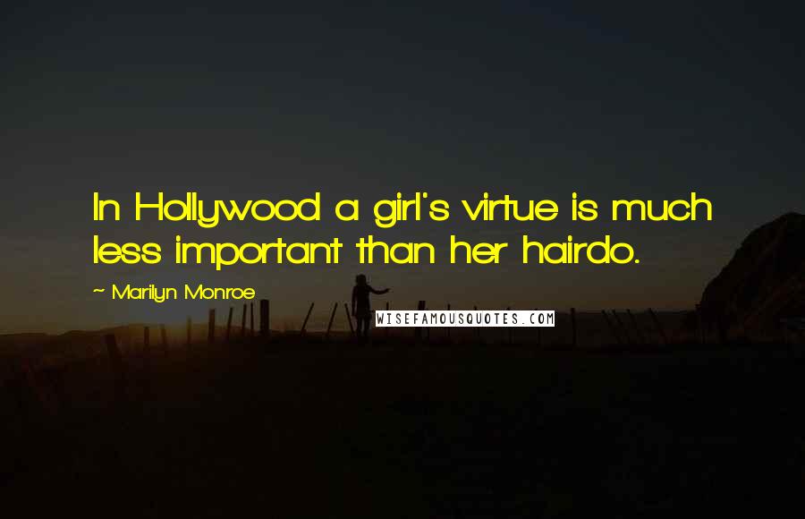 Marilyn Monroe Quotes: In Hollywood a girl's virtue is much less important than her hairdo.