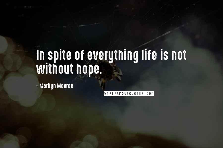 Marilyn Monroe Quotes: In spite of everything life is not without hope.