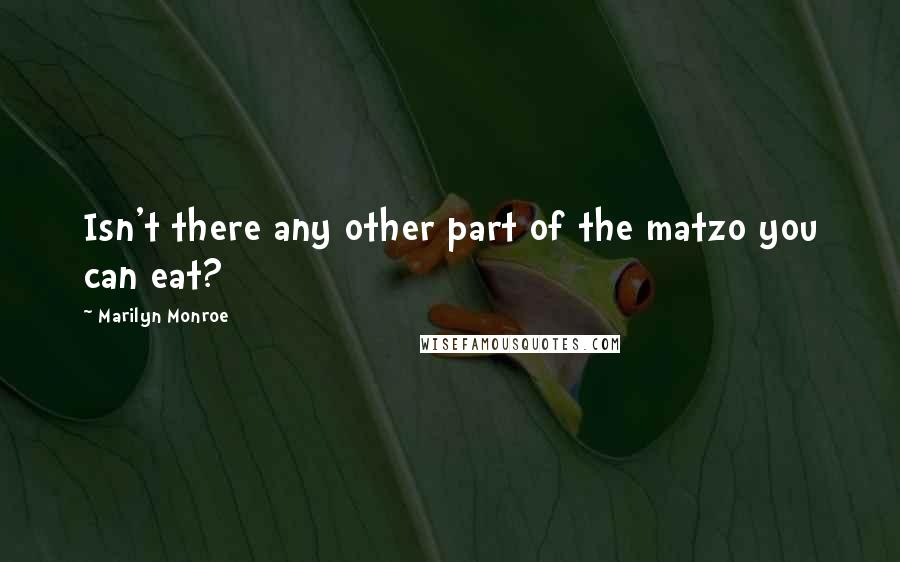 Marilyn Monroe Quotes: Isn't there any other part of the matzo you can eat?