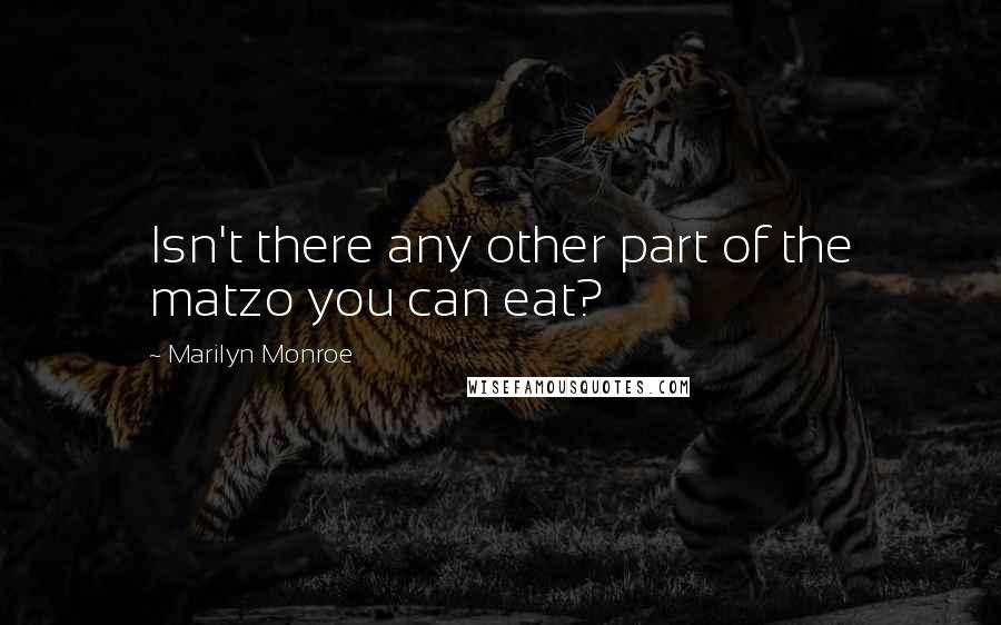 Marilyn Monroe Quotes: Isn't there any other part of the matzo you can eat?