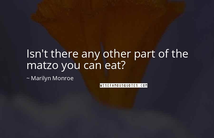 Marilyn Monroe Quotes: Isn't there any other part of the matzo you can eat?