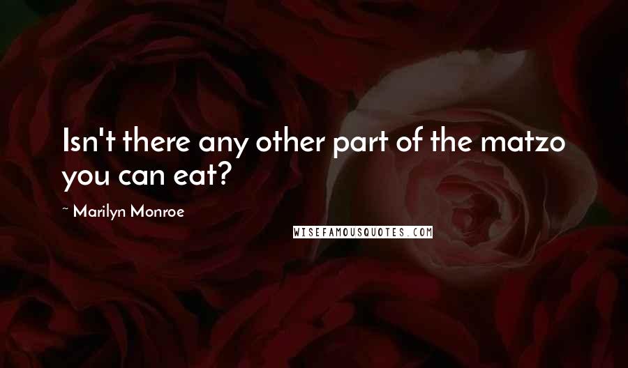 Marilyn Monroe Quotes: Isn't there any other part of the matzo you can eat?