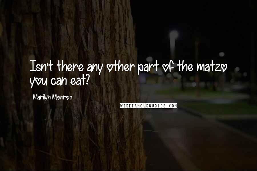 Marilyn Monroe Quotes: Isn't there any other part of the matzo you can eat?