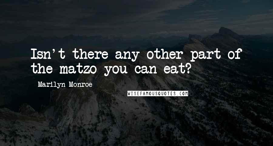 Marilyn Monroe Quotes: Isn't there any other part of the matzo you can eat?