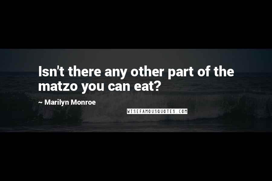 Marilyn Monroe Quotes: Isn't there any other part of the matzo you can eat?