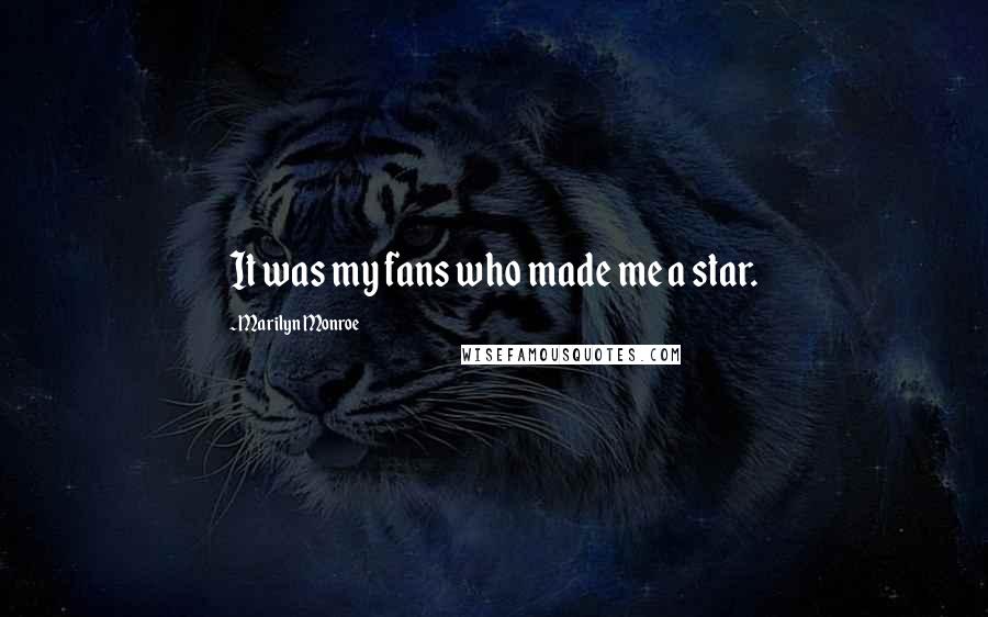 Marilyn Monroe Quotes: It was my fans who made me a star.