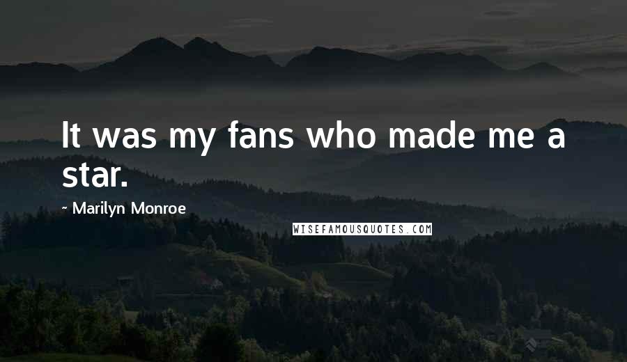 Marilyn Monroe Quotes: It was my fans who made me a star.