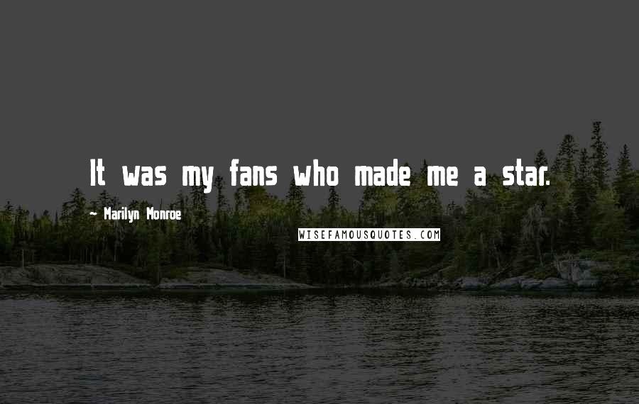 Marilyn Monroe Quotes: It was my fans who made me a star.