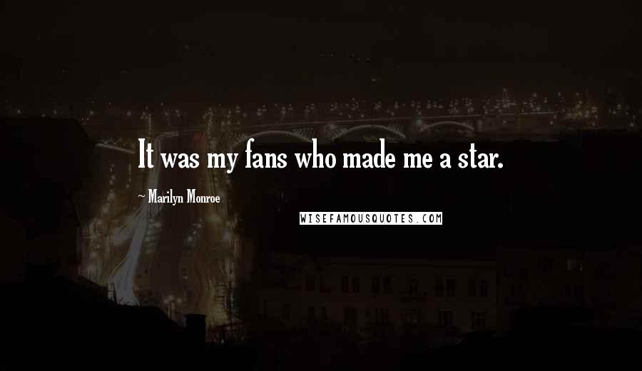 Marilyn Monroe Quotes: It was my fans who made me a star.