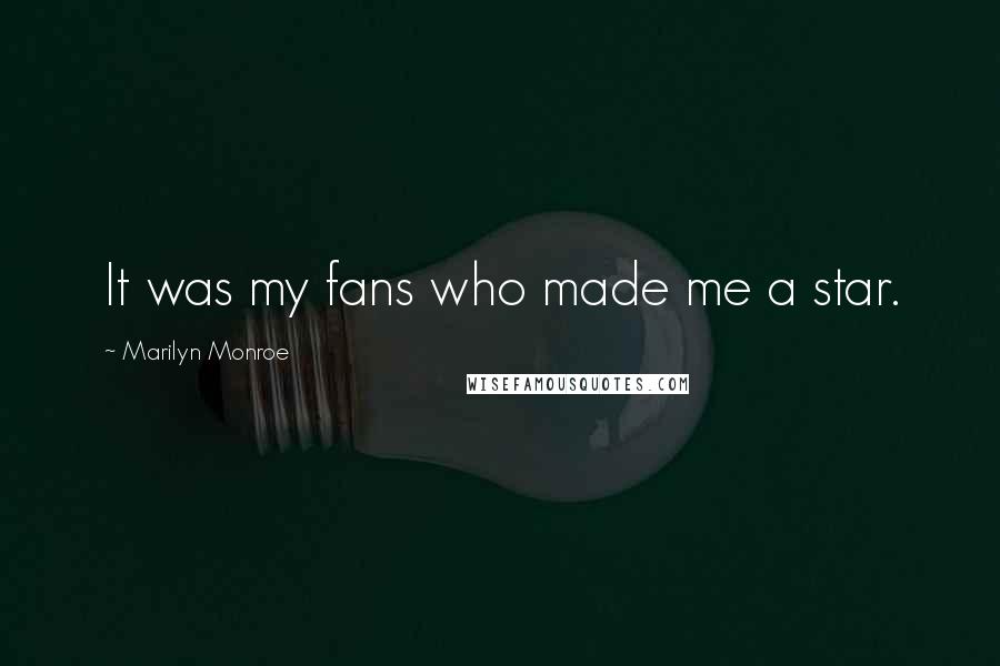 Marilyn Monroe Quotes: It was my fans who made me a star.