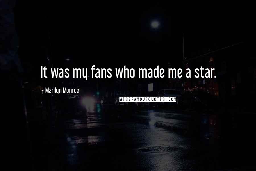 Marilyn Monroe Quotes: It was my fans who made me a star.