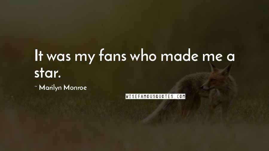 Marilyn Monroe Quotes: It was my fans who made me a star.