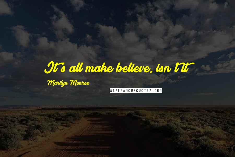 Marilyn Monroe Quotes: It's all make believe, isn't it?