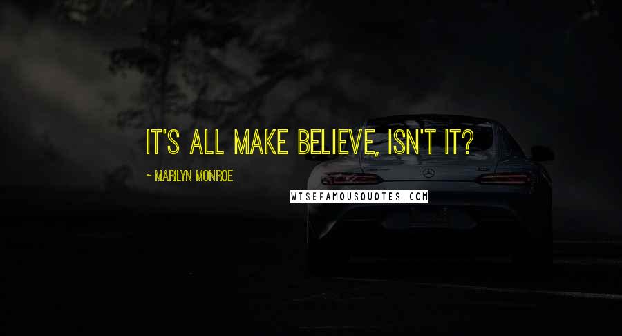 Marilyn Monroe Quotes: It's all make believe, isn't it?