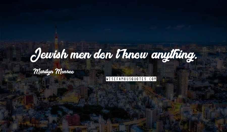 Marilyn Monroe Quotes: Jewish men don't know anything.