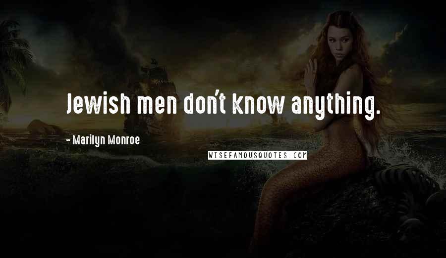 Marilyn Monroe Quotes: Jewish men don't know anything.