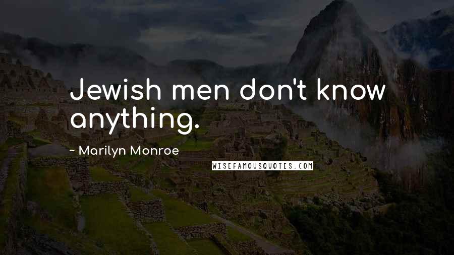 Marilyn Monroe Quotes: Jewish men don't know anything.