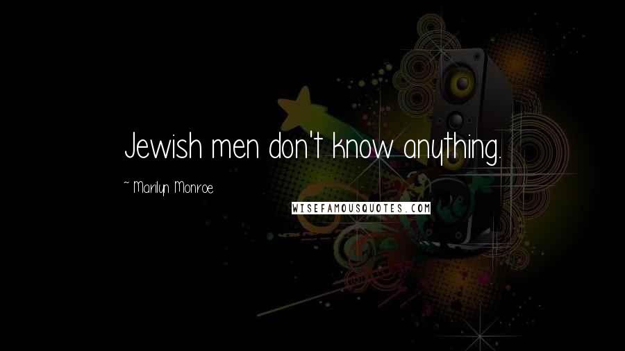 Marilyn Monroe Quotes: Jewish men don't know anything.