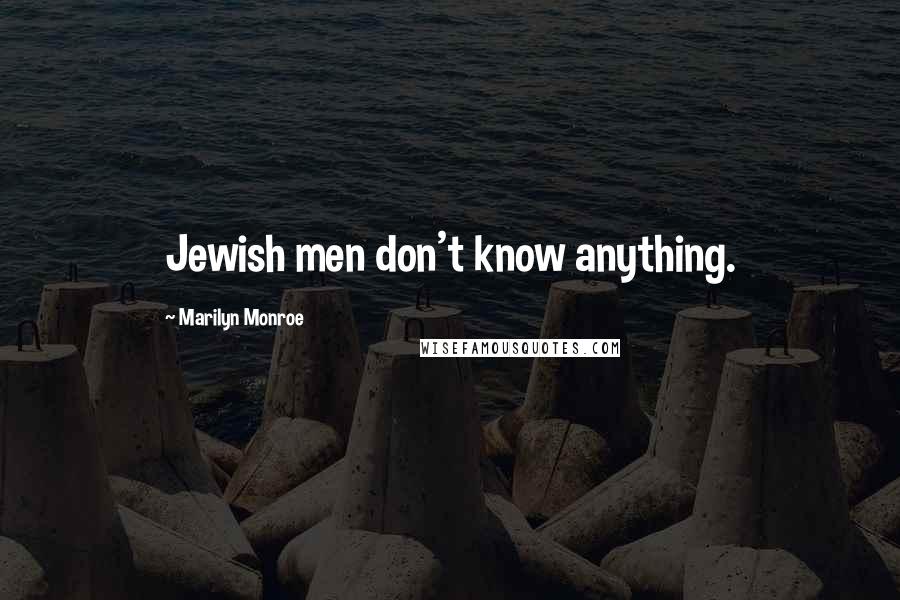 Marilyn Monroe Quotes: Jewish men don't know anything.