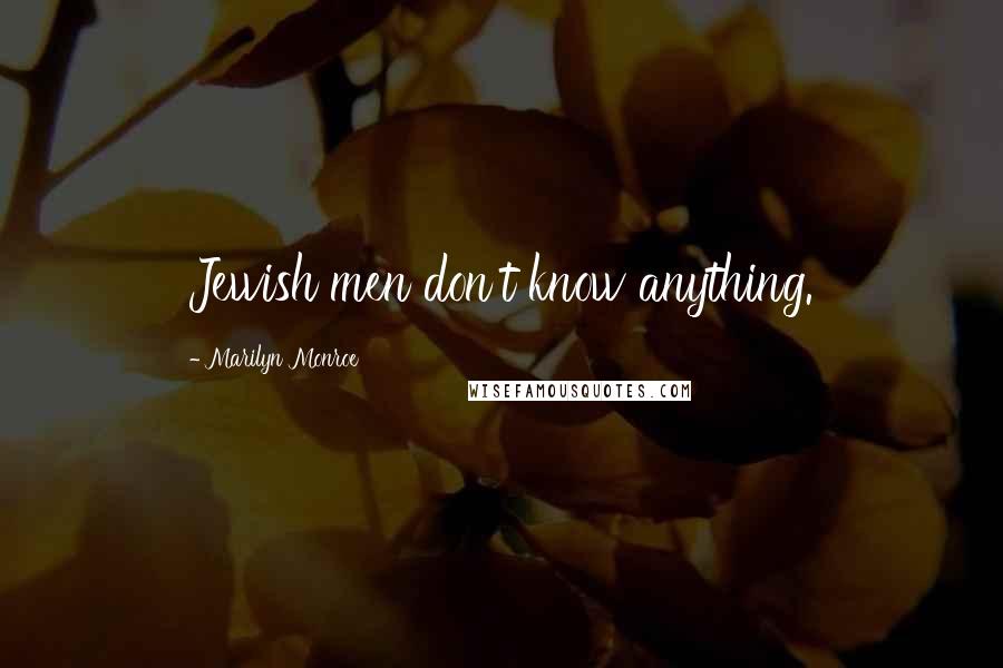 Marilyn Monroe Quotes: Jewish men don't know anything.