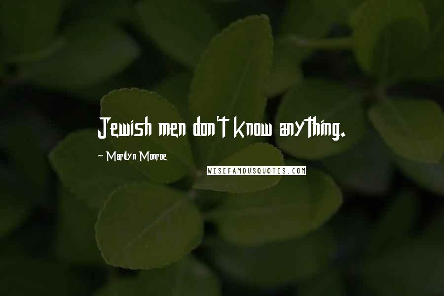 Marilyn Monroe Quotes: Jewish men don't know anything.