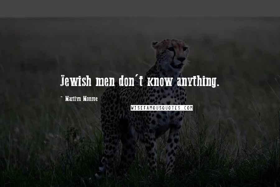 Marilyn Monroe Quotes: Jewish men don't know anything.