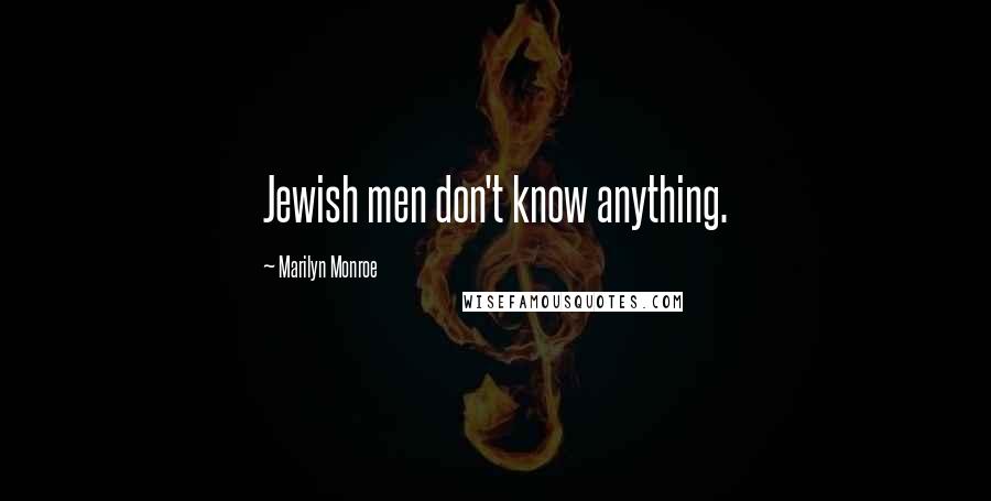 Marilyn Monroe Quotes: Jewish men don't know anything.