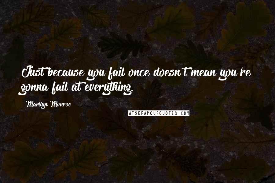 Marilyn Monroe Quotes: Just because you fail once doesn't mean you're gonna fail at everything.