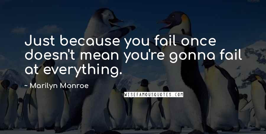 Marilyn Monroe Quotes: Just because you fail once doesn't mean you're gonna fail at everything.