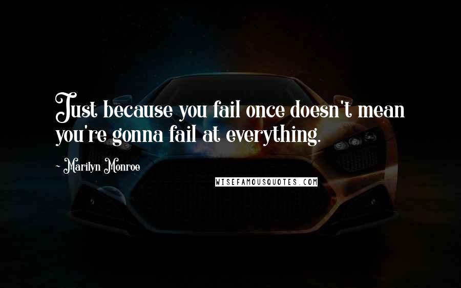 Marilyn Monroe Quotes: Just because you fail once doesn't mean you're gonna fail at everything.