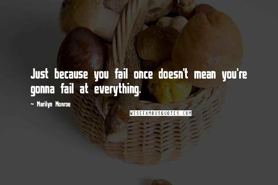 Marilyn Monroe Quotes: Just because you fail once doesn't mean you're gonna fail at everything.