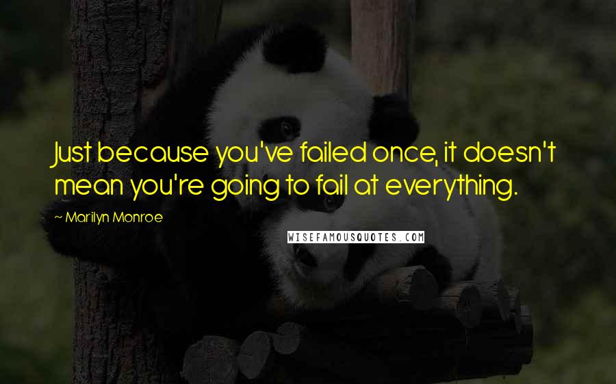 Marilyn Monroe Quotes: Just because you've failed once, it doesn't mean you're going to fail at everything.