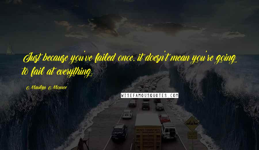 Marilyn Monroe Quotes: Just because you've failed once, it doesn't mean you're going to fail at everything.