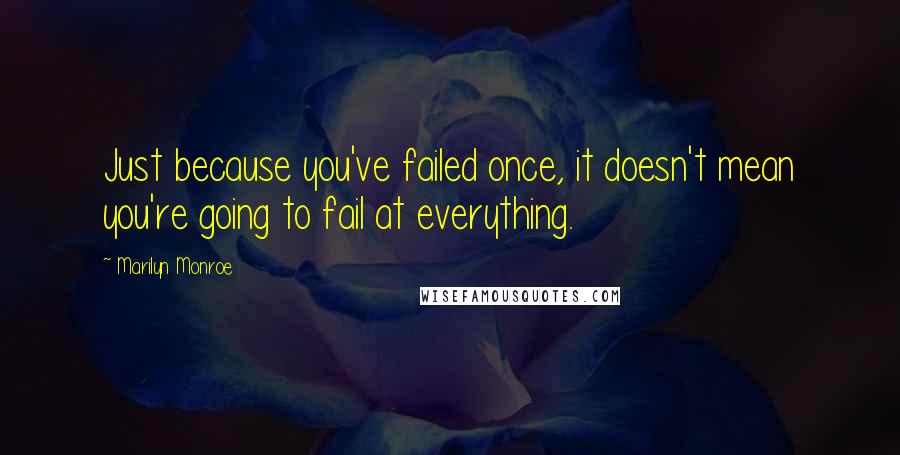 Marilyn Monroe Quotes: Just because you've failed once, it doesn't mean you're going to fail at everything.