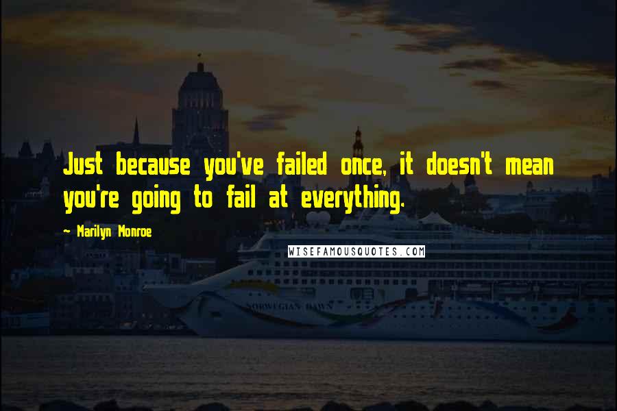 Marilyn Monroe Quotes: Just because you've failed once, it doesn't mean you're going to fail at everything.