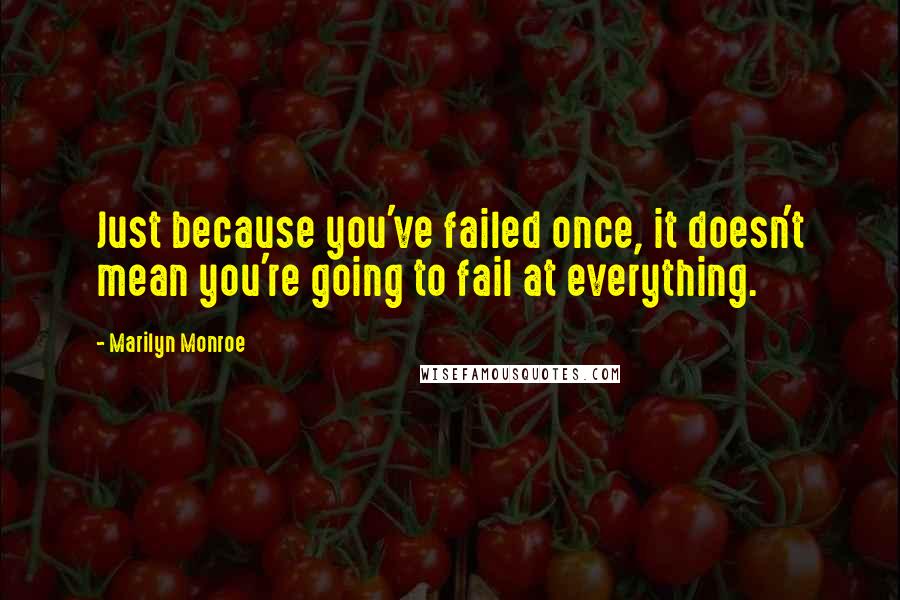 Marilyn Monroe Quotes: Just because you've failed once, it doesn't mean you're going to fail at everything.