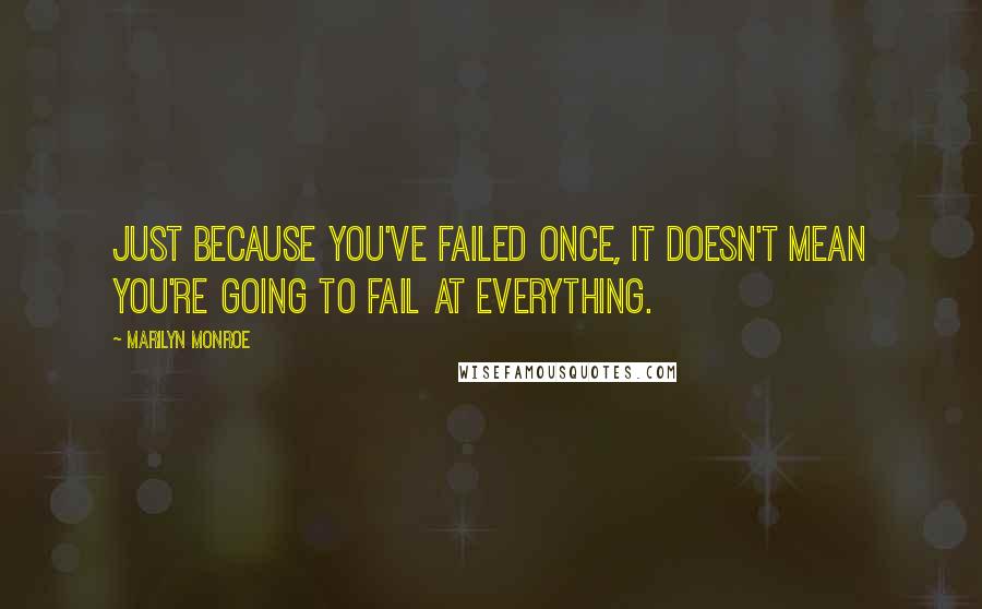 Marilyn Monroe Quotes: Just because you've failed once, it doesn't mean you're going to fail at everything.