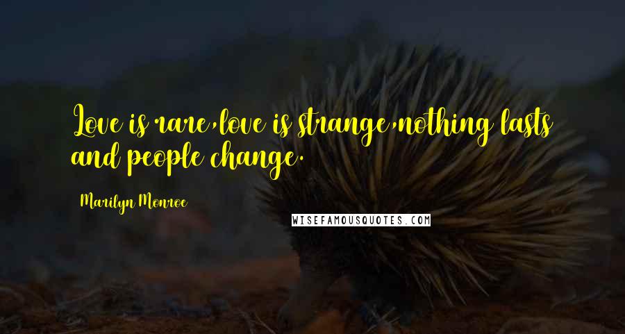 Marilyn Monroe Quotes: Love is rare,love is strange,nothing lasts and people change.